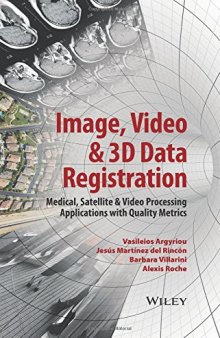 Image, video & 3D data registration: medical, satellite & video processing applications with quality metrics