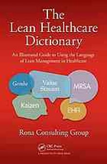 The lean healthcare dictionary: an illustrated guide to using the language of lean management in healthcare
