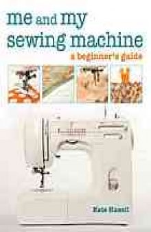 Me and my sewing machine : a beginner’s guide