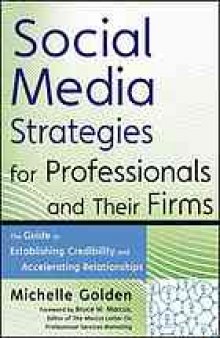Social media strategies for professionals and their firms : the guide to establishing credibility and accelerating relationships