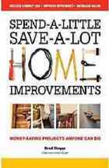 Spend-a-little save-a-lot home improvements : money-saving projects anyone can do