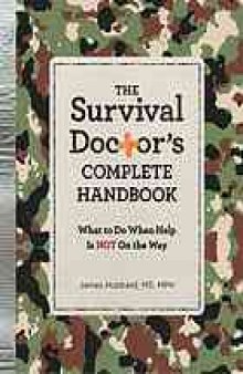 The survival doctor’s complete handbook : what to do when help is not on the way