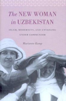 The New Woman in Uzbekistan: Islam, Modernity, and Unveiling under Communism