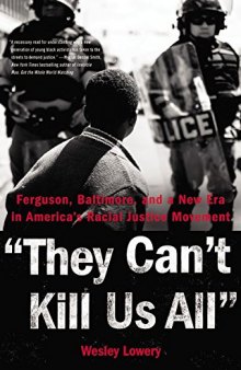 They Can’t Kill Us All: Ferguson, Baltimore, and a New Era in America’s Racial Justice Movement