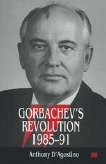 Gorbachev’s Revolution, 1985–1991