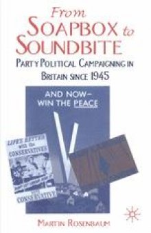 From Soapbox to Soundbite: Party Political Campaigning in Britain since 1945