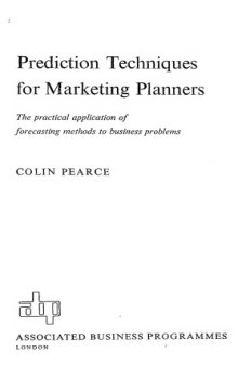 Prediction Techniques for Marketing Planners: The practical application of forecasting methods to business problems