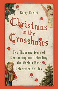Christmas in the Crosshairs: Two Thousand Years of Denouncing and Defending the World’s Most Celebrated Holiday