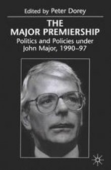 The Major Premiership: Politics and Policies under John Major, 1990–97