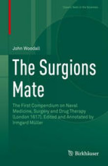 The Surgions Mate: The First Compendium on Naval Medicine, Surgery and Drug Therapy (London 1617). Edited and Annotated by Irmgard Müller
