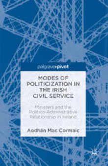 Modes of Politicization in the Irish Civil Service: Ministers and the Politico-Administrative Relationship in Ireland