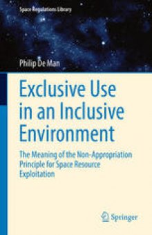 Exclusive Use in an Inclusive Environment: The Meaning of the Non-Appropriation Principle for Space Resource Exploitation