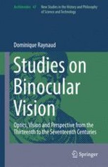 Studies on Binocular Vision: Optics, Vision and Perspective from the Thirteenth to the Seventeenth Centuries