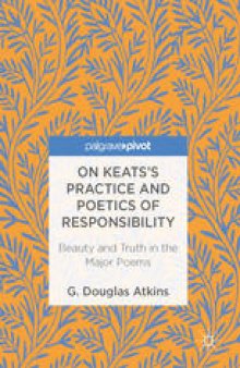 On Keats’s Practice and Poetics of Responsibility: Beauty and Truth in the Major Poems