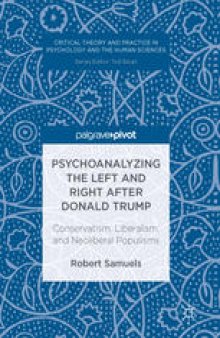 Psychoanalyzing the Left and Right after Donald Trump: Conservatism, Liberalism, and Neoliberal Populisms