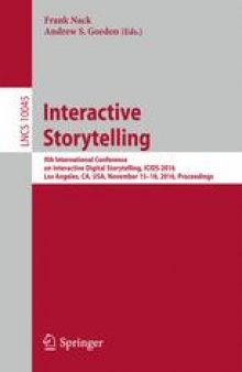 Interactive Storytelling: 9th International Conference on Interactive Digital Storytelling, ICIDS 2016, Los Angeles, CA, USA, November 15–18, 2016, Proceedings