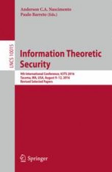 Information Theoretic Security: 9th International Conference, ICITS 2016, Tacoma, WA, USA, August 9-12, 2016, Revised Selected Papers