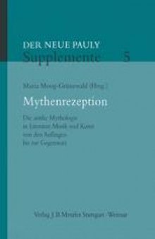 Mythenrezeption: Die antike Mythologie in Literatur, Musik und Kunst von den Anfängen bis zur Gegenwart