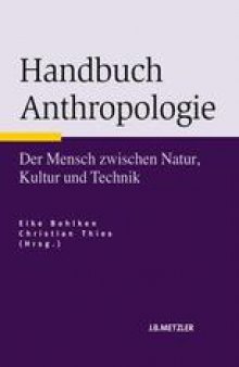 Handbuch Anthropologie: Der Mensch zwischen Natur, Kultur und Technik