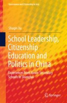School Leadership, Citizenship Education and Politics in China: Experiences from Junior Secondary Schools in Shanghai