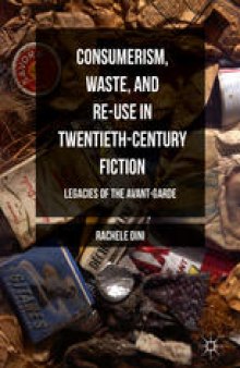 Consumerism, Waste, and Re-Use in Twentieth-Century Fiction: Legacies of the Avant-Garde