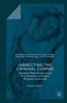 Dissecting the Criminal Corpse: Staging Post-Execution Punishment in Early Modern England