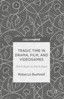 Tragic Time in Drama, Film, and Videogames : The Future in the Instant
