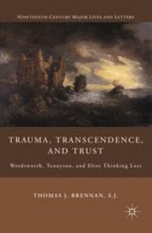 Trauma, Transcendence, and Trust: Wordsworth, Tennyson, and Eliot Thinking Loss