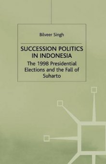 Succession Politics in Indonesia: The 1998 Presidential Elections and the Fall of Suharto