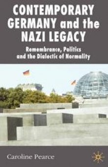 Contemporary Germany and the Nazi Legacy: Remembrance, Politics and the Dialectic of Normality