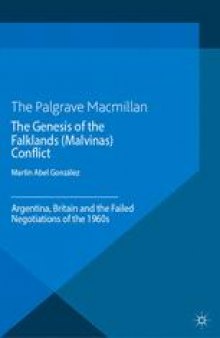 The Genesis of the Falklands (Malvinas) Conflict: Argentina, Britain and the Failed Negotiations of the 1960s