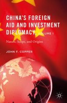 China’s Foreign Aid and Investment Diplomacy, Volume I: Nature, Scope, and Origins