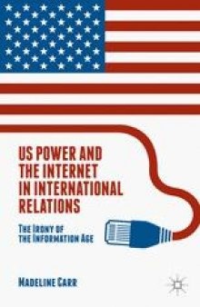 US Power and the Internet in International Relations: The Irony of the Information Age