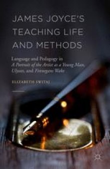 James Joyce’s Teaching Life and Methods: Language and Pedagogy in A Portrait of the Artist as a Young Man, Ulysses, and Finnegans Wake
