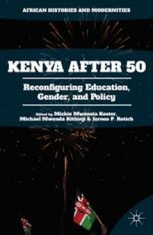 Kenya After 50: Reconfiguring Education, Gender, and Policy