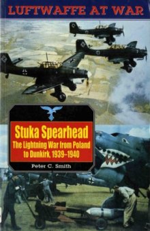 Stuka Spearhead: The Lightning War from Poland to Dunkirk, 1939-1940 (Luftwaffe at War №7)