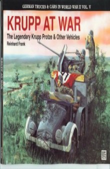 GKrupp at War: The Legendary Krupp Protze & Other Vehicles (German Trucks Cars in World War II Vol.V)