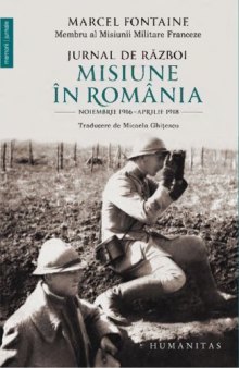 Jurnal de razboi. Misiune in Romania Noiembrie 1916–aprilie 1918 MARCEL FONTAINE  Traducatori: Micaela Ghitescu