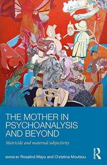 The Mother in Psychoanalysis and Beyond: Matricide and Maternal Subjectivity