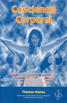 Conciencia Corporal.  Somatica: Recuperal el Control de la Mente sobre el Movimiento, la Flexibilidad y la Salud