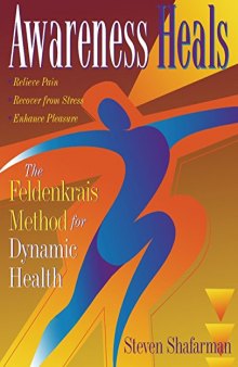 Awareness Heals: The Feldenkrais Method For Dynamic Health