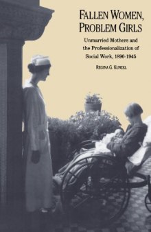 Fallen Women, Problem Girls: Unmarried Mothers and the Professionalization of Social Work, 1890-1945