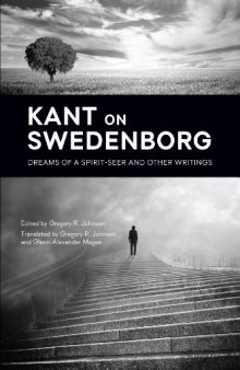 KANT ON SWEDENBORG: DREAMS OF A SPIRIT-SEER & OTHER WRITINGS