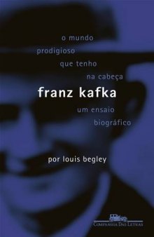 O mundo prodigioso que tenho na cabeça — Franz Kafka: um ensaio biográfico
