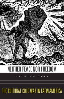 Neither Peace nor Freedom The Cultural Cold War in Latin America