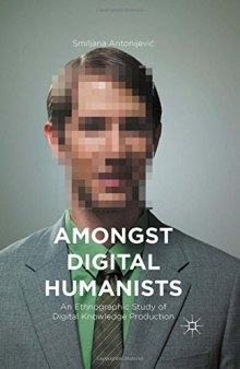 Amongst Digital Humanists: An Ethnographic Study of Digital Knowledge Production