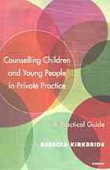 Counselling children and young people in private practice : a practical guide