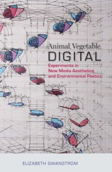 Animal, vegetable, digital : experiments in new media aesthetics and environmental poetics