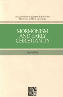 The Collected Works of Hugh Nibley, Vol. 4: Mormonism and Early Christianity