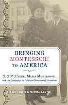 Bringing Montessori to America : S.S. Mcclure, Maria Montessori, and the campaign to publicize Montessori education